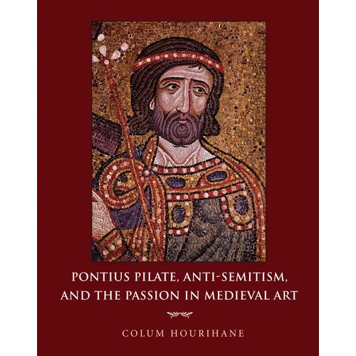 Pontius Pilate, Anti-Semitism, and the Passion in Medieval Art