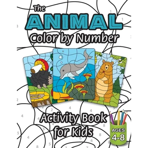 The Animal Color by Number Activity Book for Kids: (Ages 4-8) Includes A Variety of Animals! (Wild Life, Woodland Animals, Sea Life and More!)