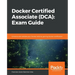 Docker Certified Associate (DCA): Exam Guide