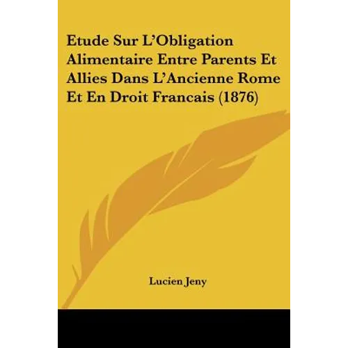 Etude Sur L'Obligation Alimentaire Entre Parents Et Allies Dans L'Ancienne Rome Et En Droit Francais (1876)