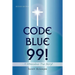 CODE BLUE 99! - A Miraculous True Story!: Second Edition
