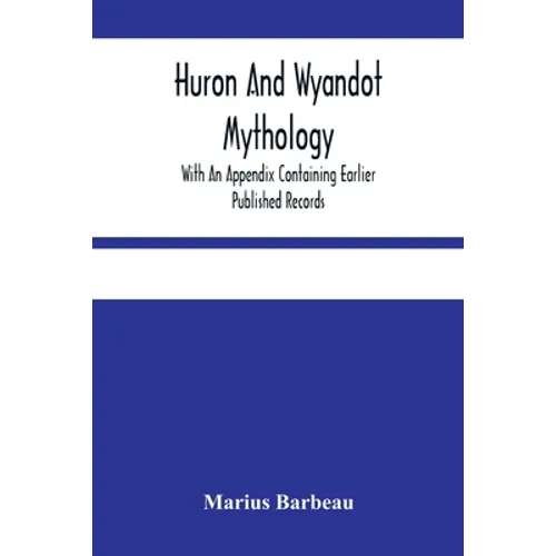 Huron And Wyandot Mythology, With An Appendix Containing Earlier Published Records