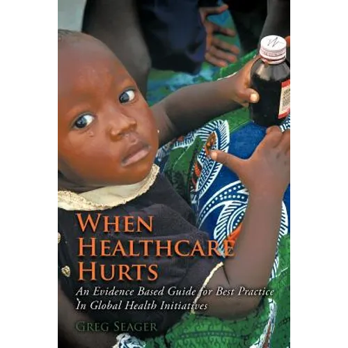 When Healthcare Hurts: An Evidence Based Guide for Best Practices In Global Health Initiatives
