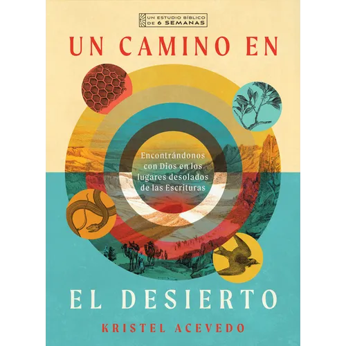 Un Camino En El Desierto: Encontrándonos Con Dios En Los Lugares Desolados de Las Escrituras--Un Estudio Bíblico de 6 Semanas Con Acceso a Video