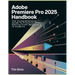 Adobe Premiere Pro 2025 Handbook: The Comprehensive Guide to Practical Video Editing From Beginners to Experts