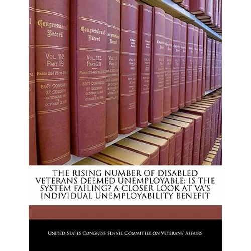 The Rising Number of Disabled Veterans Deemed Unemployable: Is the System Failing? a Closer Look at Va's Individual Unemployability Benefit