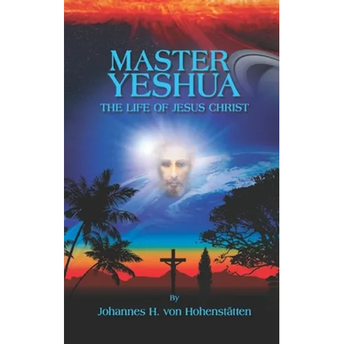 Master Yeshua: The Life of Jesus Christ