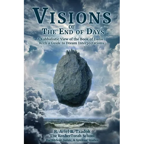 Visions of the End of Days: A Kabbalistic View of the Book of Daniel With a Guide to Dream Interpretations