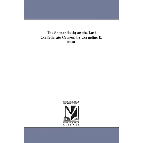 The Shenandoah; or, the Last Confederate Cruiser. by Cornelius E. Hunt.