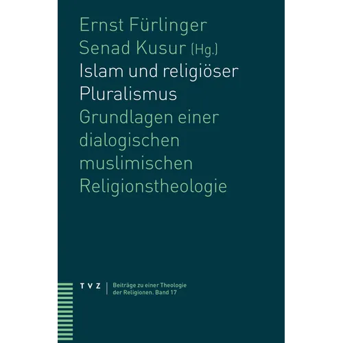 Islam Und Religioser Pluralismus: Grundlagen Einer Dialogischen Muslimischen Religionstheologie