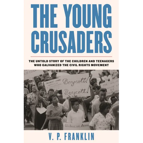 The Young Crusaders: The Untold Story of the Children and Teenagers Who Galvanized the Civil Rights Movement