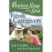 Chicken Soup for the Soul: Family Caregivers: 101 Stories of Love, Sacrifice, and Bonding