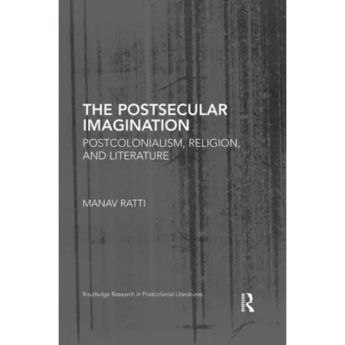 The Postsecular Imagination: Postcolonialism, Religion, and Literature