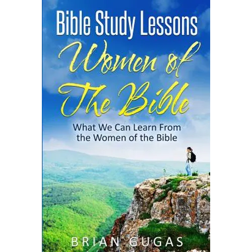 Bible Study Lessons Women of The Bible: What we Can Learn from the Women of The Bible