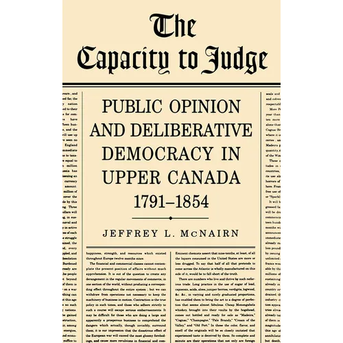 The Capacity to Judge: Public Opinion and Deliberative Democracy in Upper Canada,1791-1854