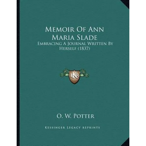 Memoir Of Ann Maria Slade: Embracing A Journal Written By Herself (1837)