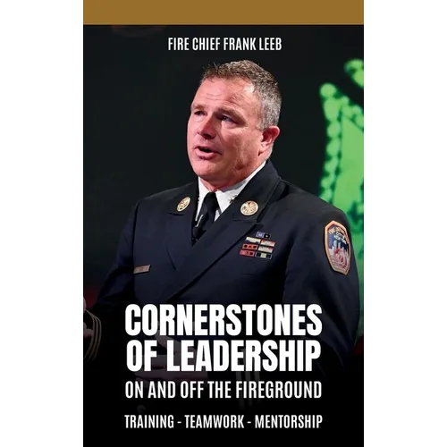 Cornerstones of Leadership: On and Off the Fireground: Training - Teamwork - Mentorship: On and Off the Fireground: Training - Teamwork - Mentorsh