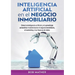 Inteligencia artificial en el negocio inmobiliario: Cómo la inteligencia artificial y el aprendizaje automático transformarán el negocio inmobiliario,