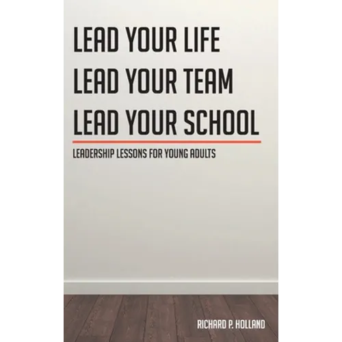 Leadership Lessons for Young Adults: Lead your Life Lead your Team Lead your School