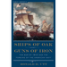Ships of Oak, Guns of Iron: The War of 1812 and the Forging of the American Navy