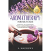 Aromatherapy for Self Care: Essential Oils for Women: The Key to Natural Wellness, Stress Relief, Beauty Care, and Emotional Well-Being