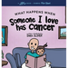 What Happens When Someone I Love Has Cancer?: Explain the Science of Cancer and How a Loved One's Diagnosis and Treatment Affects a Kid's Day-To-day L