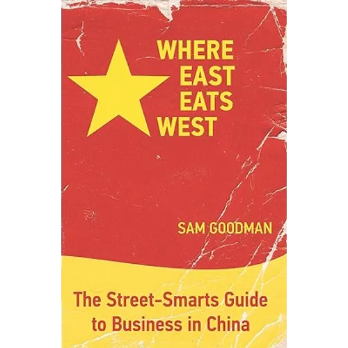 Where East Eats West: The Street-Smarts Guide to Business in China