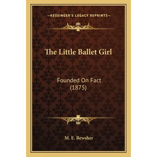 The Little Ballet Girl: Founded On Fact (1875)