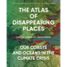 The Atlas of Disappearing Places: Our Coasts and Oceans in the Climate Crisis