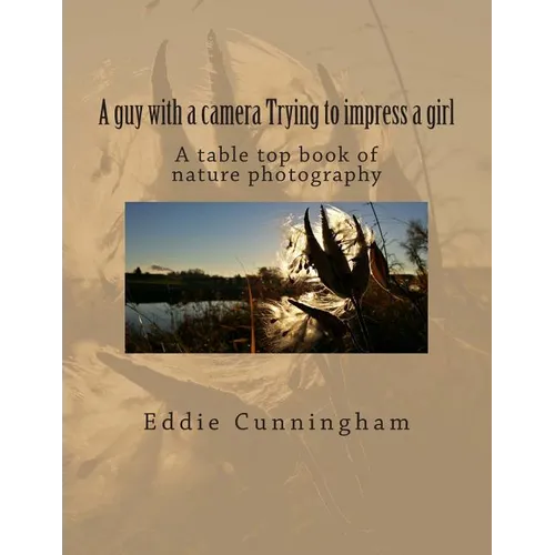 A guy with a camera Trying to impress a girl: A table top book of nature photography