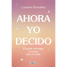 Ahora Yo Decido. El Poder de Elegir Lo Mejor Para Tu Vida / Now I Decide: The Power to Choose What's Best for Your Life