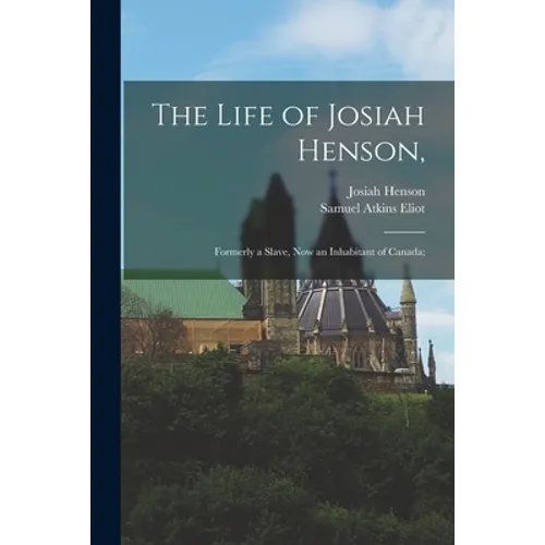 The Life of Josiah Henson,: Formerly a Slave, Now an Inhabitant of Canada;