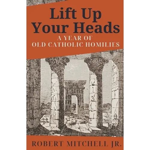 Lift Up Your Heads: A Year of Old Catholic Homilies
