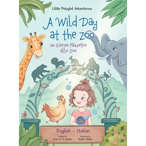 A Wild Day at the Zoo / Un Giorno Pazzesco allo Zoo - Bilingual English and Italian Edition: Children's Picture Book