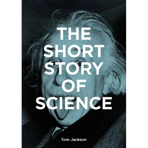 The Short Story of Science: A Pocket Guide to Key Histories, Experiments, Theories, Instruments and Methods