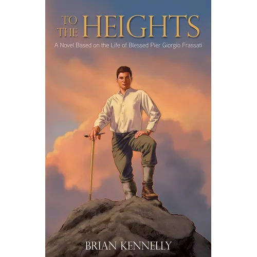 To the Heights: A Novel Based on the Life of Blessed Pier Giorgio Frassati