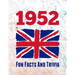 1952 Fun Facts And Trivia: Yearbook containing everything you ever wanted to know about what happened in the United Kingdom in 1952 - A perfect gift f