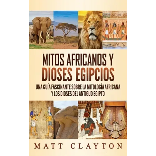 Mitos africanos y dioses egipcios: Una guía fascinante sobre la mitología africana y los dioses del antiguo Egipto - Hardcover