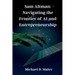 Sam Altman: Navigating the Frontier of AI and Entrepreneurship: Pioneering OpenAI, Shaping the Future of Artificial Intelligence