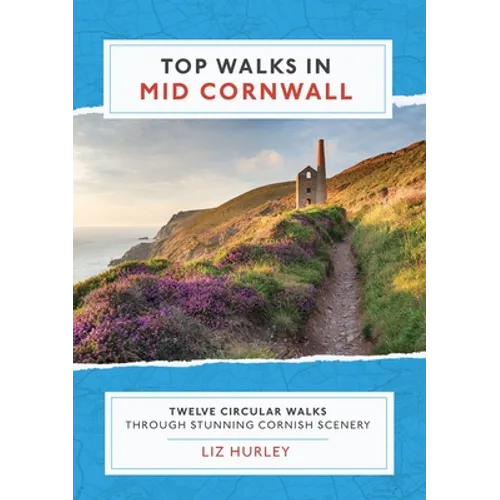 Top Walks in Mid Cornwall: Discover hidden Cornish highlights in these twelve spectacular circular walks
