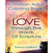Christian Adult Coloring Books: Love Through The Words Of Scripture: A Loving Book of Inspirational Quotes & Color-In Images for Grown-Ups of Faith