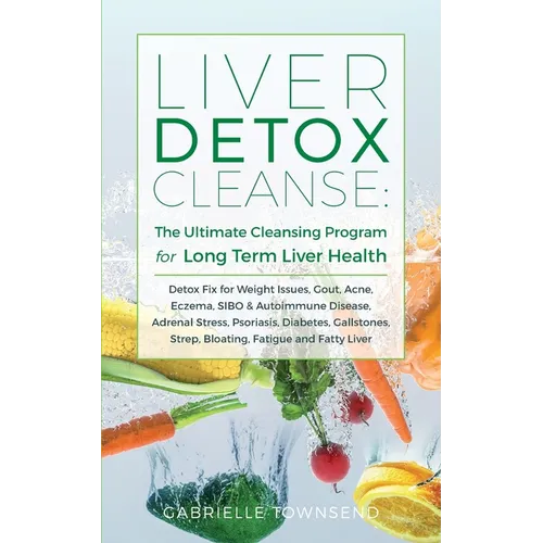 Liver Detox Cleanse: Detox Fix for Weight Issues, Gout, Acne, Eczema, SIBO & Autoimmune Disease, Adrenal Stress, Psoriasis, Diabetes, Gallstones, Stre