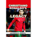 Christiano Ronaldo's Legacy: The goat of Football, the king of Champions League, the Top Scorer, the complete Player.