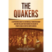 The Quakers: A Captivating Guide to a Historically Christian Group and How William Penn Founded the Colony of Pennsylvania in British North America
