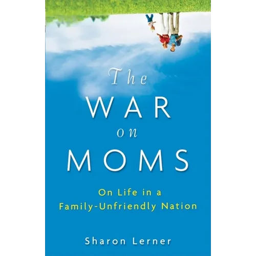 The War on Moms: On Life in a Family-Unfriendly Nation