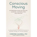 Conscious Moving: An Embodied Guide for Healing, Learning, Contemplating, and Creating