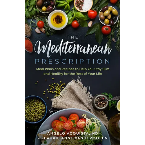 The Mediterranean Prescription: Meal Plans and Recipes to Help You Stay Slim and Healthy for the Rest of Your Life