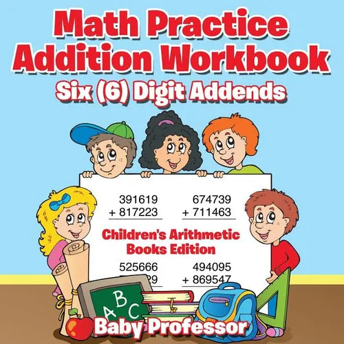 Math Practice Addition Workbook - Six (6) Digit Addends Children's Arithmetic Books Edition