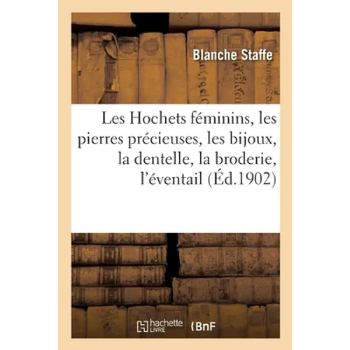 Les Hochets féminins, les pierres précieuses, les bijoux, la dentelle, la broderie, l'éventail: quelques autres superfluités