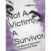Not A Victim, A Survivor: Life Beyond Domestic Violence and Rape